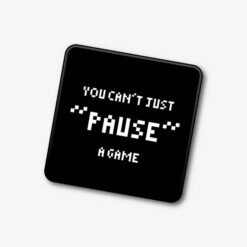 You Cant Just Pause Single Coaster